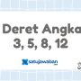 urutan deret angka ini adalah 3 5 8 12