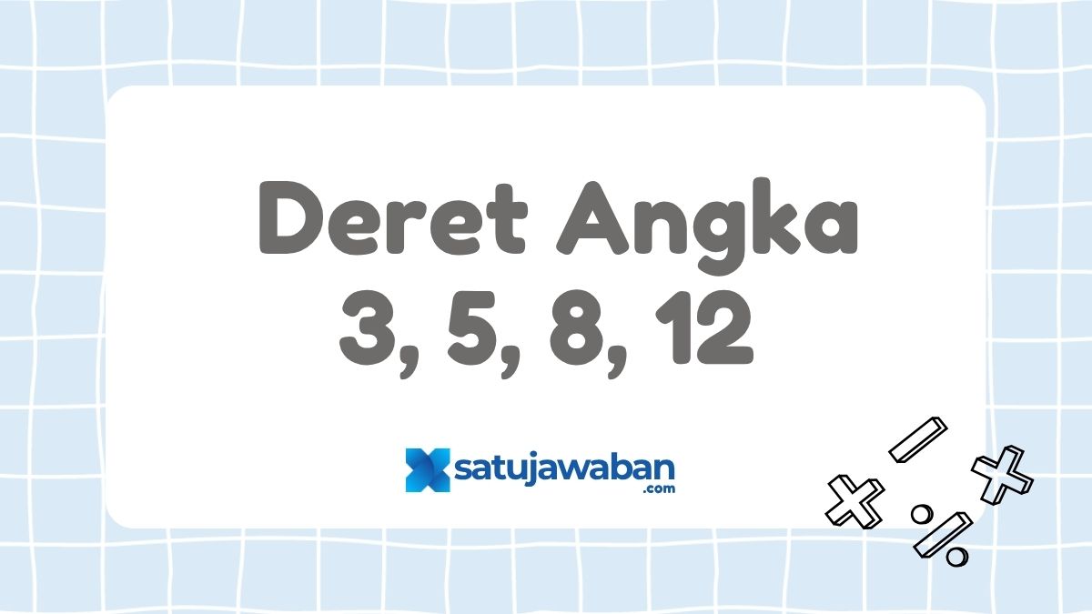 urutan deret angka ini adalah 3 5 8 12
